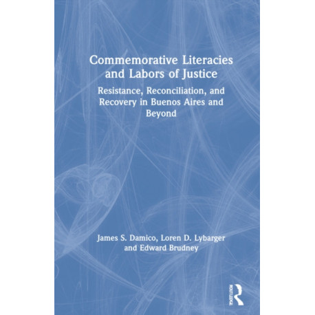 Commemorative Literacies and Labors of Justice: Resistance, Reconciliation, and Recovery in Buenos Aires and Beyond