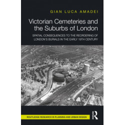 Victorian Cemeteries and the Suburbs of London: Spatial Consequences to the Reordering of London’s Burials in the Early 19th Century