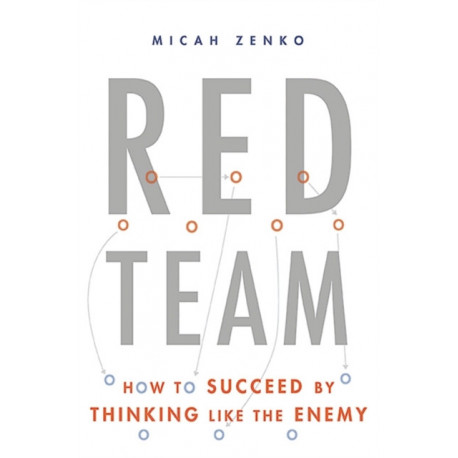 Red Team: How to Succeed By Thinking Like the Enemy