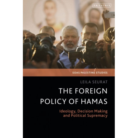 The Foreign Policy of Hamas: Ideology, Decision Making and Political Supremacy