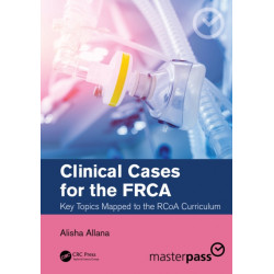 Clinical Cases for the FRCA: Key Topics Mapped to the RCoA Curriculum