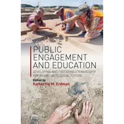 Public Engagement and Education: Developing and Fostering Stewardship for an Archaeological Future