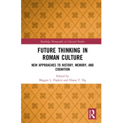 Future Thinking in Roman Culture: New Approaches to History, Memory, and Cognition