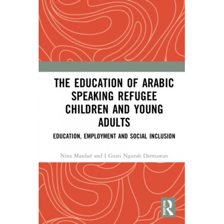 The Education of Arabic Speaking Refugee Children and Young Adults: Education, Employment and Social Inclusion