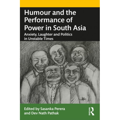 Humour and the Performance of Power in South Asia: Anxiety, Laughter and Politics in Unstable Times