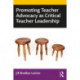 Promoting Teacher Advocacy as Critical Teacher Leadership
