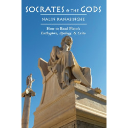 Socrates and the Gods – How to Read Plato`s Euthyphro, Apology, and Crito