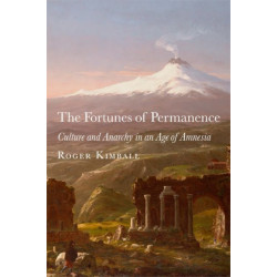 The Fortunes of Permanence – Culture and Anarchy in an Age of Amnesia