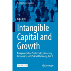 Intangible Capital and Growth: Essays on Labor Productivity, Monetary Economics, and Political Economy, Vol. 1