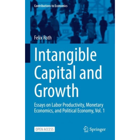 Intangible Capital and Growth: Essays on Labor Productivity, Monetary Economics, and Political Economy, Vol. 1