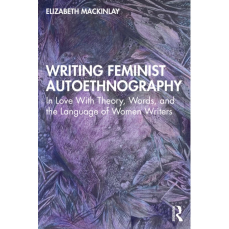 Writing Feminist Autoethnography: In Love With Theory, Words, and the Language of Women Writers