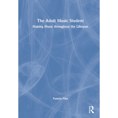 The Adult Music Student: Making Music throughout the Lifespan