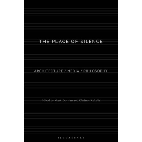 The Place of Silence: Architecture / Media / Philosophy