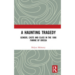 A Haunting Tragedy: Gender, Caste and Class in the 1866 Famine of Orissa