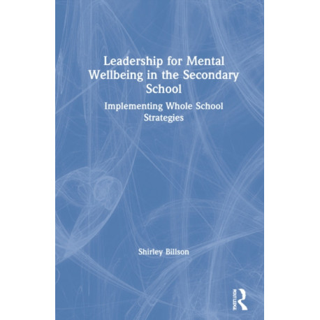 Leadership for Mental Wellbeing in the Secondary School: Implementing Whole School Strategies