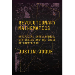 Revolutionary Mathematics: Artificial Intelligence, Statistics and the Logic of Capitalism