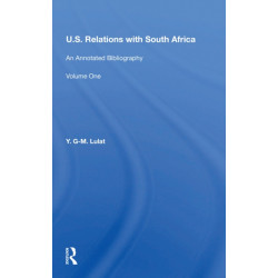 U.S. Relations With South Africa: An Annotated Bibliography--volume 1: Books, Documents, Reports, And Monographs