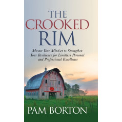 The Crooked Rim: Master Your Mindset to Strengthen Your Resilience for Limitless Personal and Professional Excellence