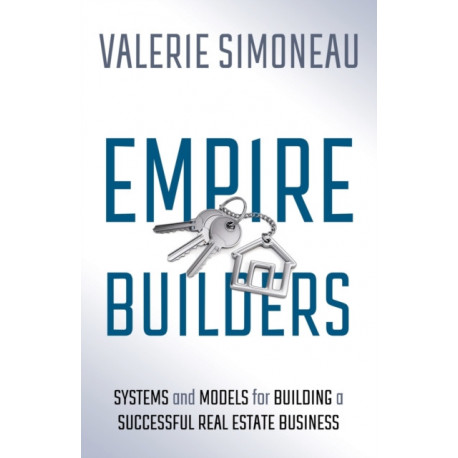 Empire Builders: Systems and Models for Building a Successful Real Estate Business