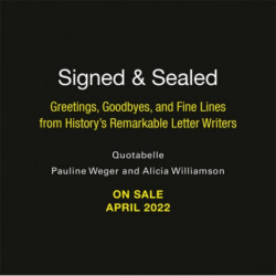 Signed & Sealed: Greetings, Goodbyes, and Fine Lines from History's Remarkable Letter Writers
