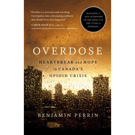 Overdose: Heartbreak and Hope in Canada's Opioid Crisis
