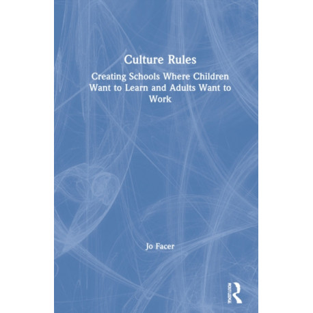 Culture Rules: Creating Schools Where Children Want to Learn and Adults Want to Work