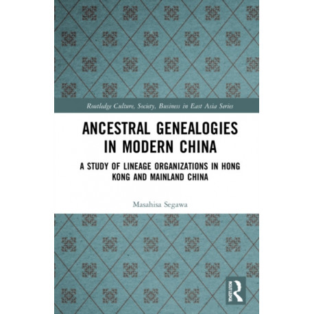 Ancestral Genealogies in Modern China: A Study of Lineage Organizations in Hong Kong and Mainland China