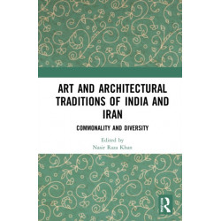 Art and Architectural Traditions of India and Iran: Commonality and Diversity