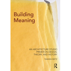 Building Meaning: An Architecture Studio Primer on Design, Theory, and History