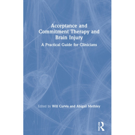 Acceptance and Commitment Therapy and Brain Injury: A Practical Guide for Clinicians