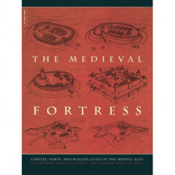 The Medieval Fortress: Castles, Forts, And Walled Cities Of The Middle Ages