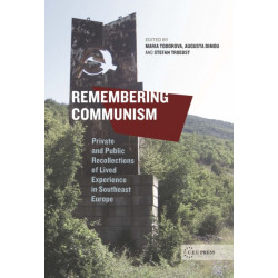 Remembering Communism: Private and Public Recollections of Lived Experience in Southeast Europe