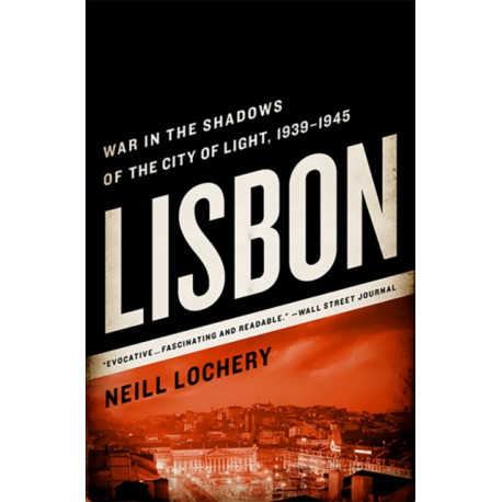 Lisbon: War in the Shadows of the City of Light, 1939-1945