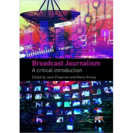 Broadcast Journalism: A Critical Introduction