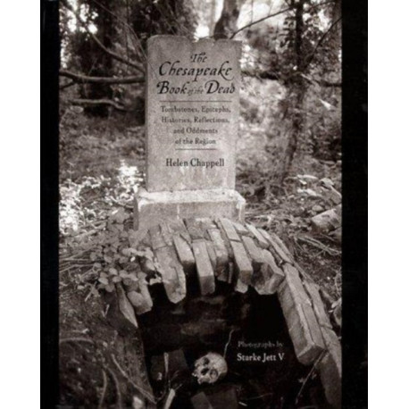 The Chesapeake Book of the Dead: Tombstones, Epitaphs, Histories, Reflections, and Oddments of the Region