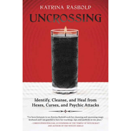 Uncrossing: Identify, Cleanse, and Heal from Hexes, Curses, and Psychic Attack