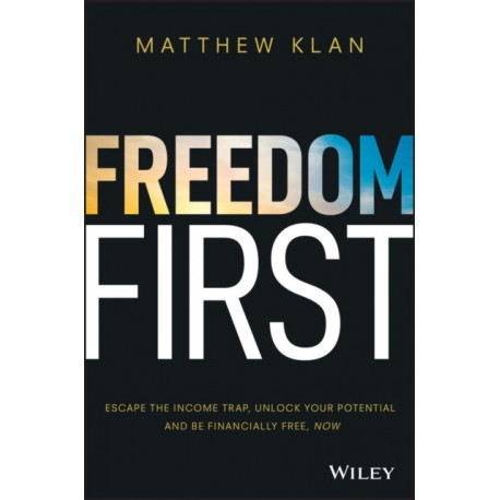 Freedom First: Escape the Income Trap, Unlock Your Potential and be Financially Free, Now