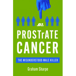 PROSTrATE CANCER: The Misunderstood Male Killer