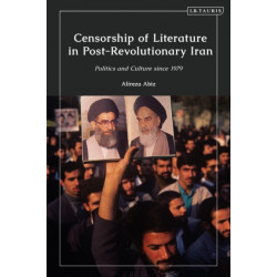 Censorship of Literature in Post-Revolutionary Iran: Politics and Culture since 1979