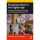 Broadcast News in the Digital Age: A Guide to Reporting, Producing and Anchoring Online and on TV