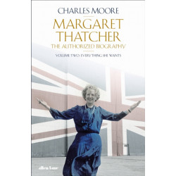 Margaret Thatcher: The Authorized Biography, Volume Two: Everything She Wants