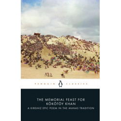 The Memorial Feast for Kokotoy Khan: A Kirghiz Epic Poem in the Manas Tradition