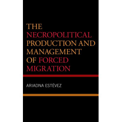 The Necropolitical Production and Management of Forced Migration