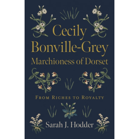 Cecily Bonville-Grey - Marchioness of Dorset: From Riches to Royalty