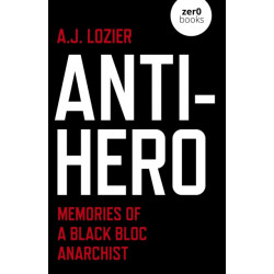 Anti-Hero: Memories of a Black Bloc Anarchist