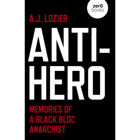 Anti-Hero: Memories of a Black Bloc Anarchist