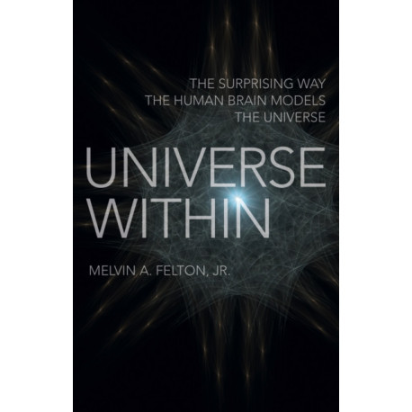Universe Within: The Surprising Way the Human Brain Models the Universe