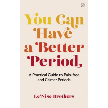 You Can Have a Better Period: A Practical Guide to Calmer and Less Painful Periods