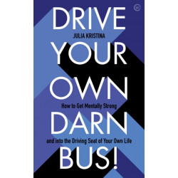 Drive Your Own Darn Bus!: How to Get Mentally Strong and into the Driver's Seat of Your Life