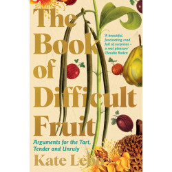 The Book of Difficult Fruit: Arguments for the Tart, Tender, and Unruly